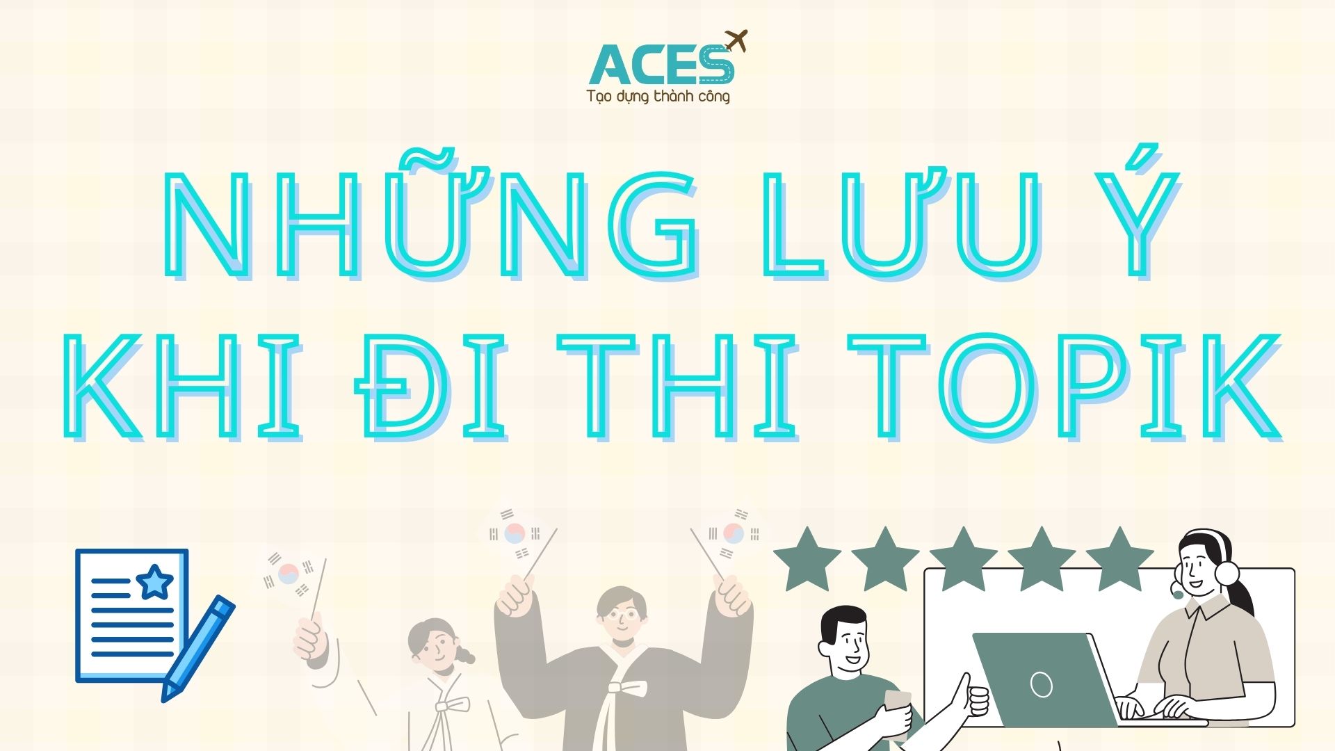 NHỮNG ĐIỀU CẦN LƯU Ý KHI THAM DỰ KỲ THI NĂNG LỰC TIẾNG HÀN-TOPIK