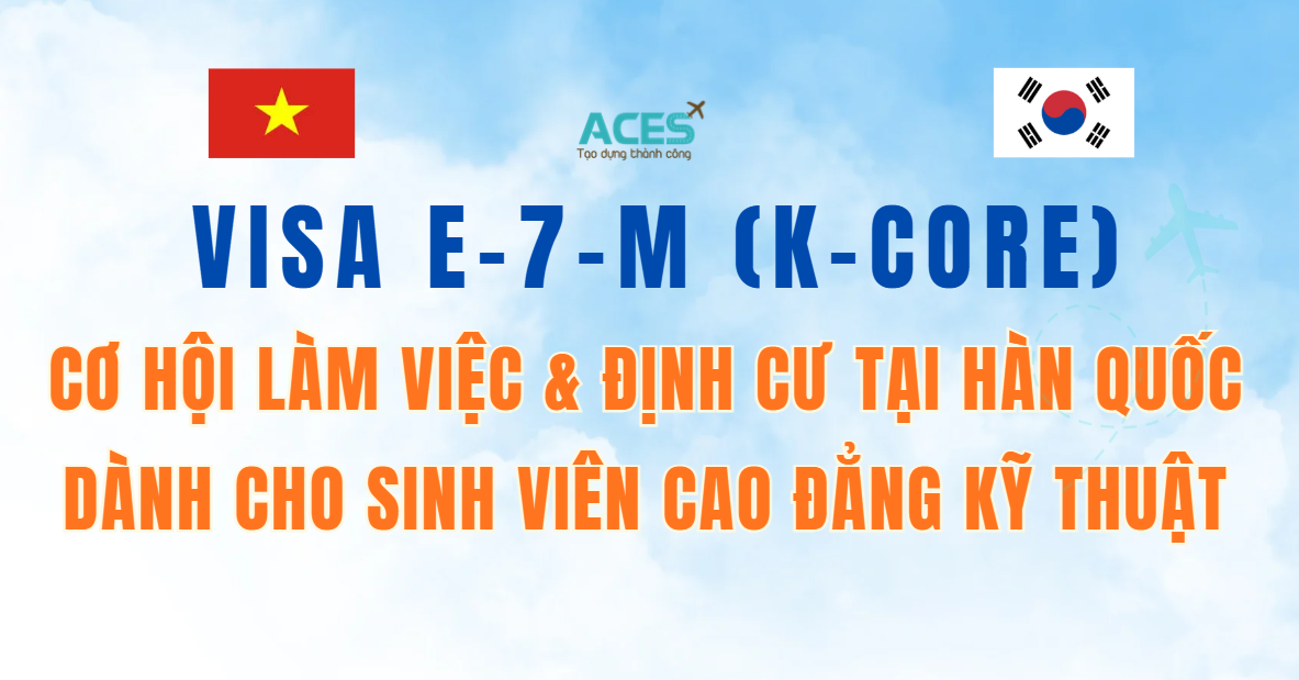 VISA E-7-M (K-CORE):  CƠ HỘI LÀM VIỆC & ĐỊNH CƯ TẠI HÀN QUỐC  DÀNH CHO SINH VIÊN CAO ĐẲNG KỸ THUẬT
