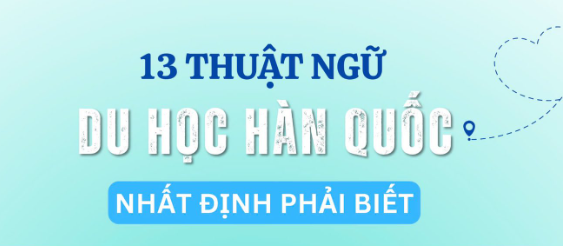 13 THUẬT NGỮ DU HỌC HÀN QUỐC CẦN PHẢI BIẾT??